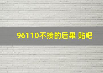 96110不接的后果 贴吧